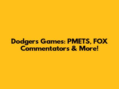 Dodgers Games: PMETS, FOX Commentators & More!