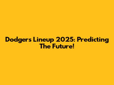 Dodgers Lineup 2025: Predicting The Future!