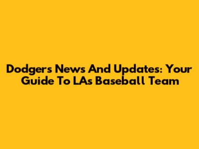 Dodgers News And Updates: Your Guide To LA's Baseball Team