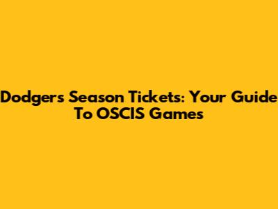 Dodgers Season Tickets: Your Guide To OSCIS Games