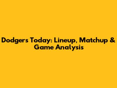 Dodgers Today: Lineup, Matchup & Game Analysis