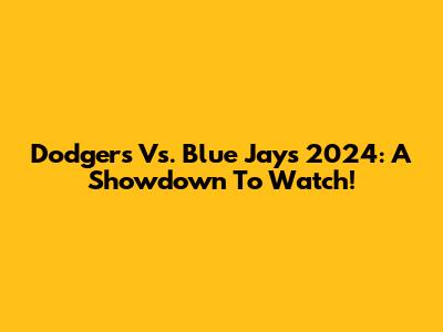 Dodgers Vs. Blue Jays 2024: A Showdown To Watch!
