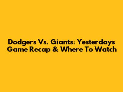 Dodgers Vs. Giants: Yesterday's Game Recap & Where To Watch