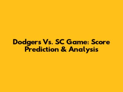 Dodgers Vs. SC Game: Score Prediction & Analysis