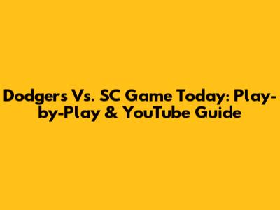 Dodgers Vs. SC Game Today: Play-by-Play & YouTube Guide