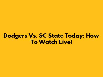 Dodgers Vs. SC State Today: How To Watch Live!
