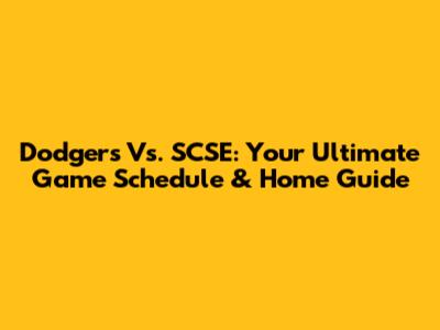 Dodgers Vs. SCSE: Your Ultimate Game Schedule & Home Guide