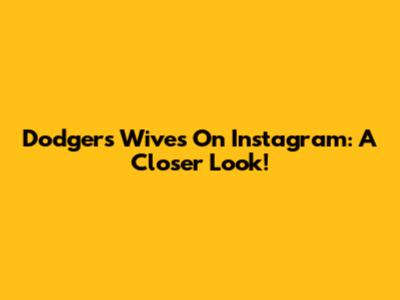 Dodgers Wives On Instagram: A Closer Look!