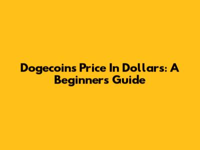 Dogecoin's Price In Dollars: A Beginner's Guide