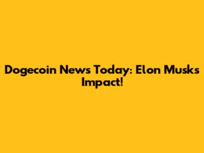Dogecoin News Today: Elon Musk's Impact!