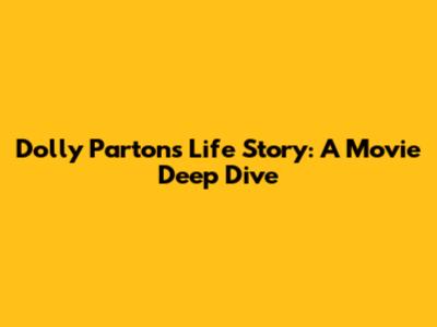 Dolly Parton's Life Story: A Movie Deep Dive