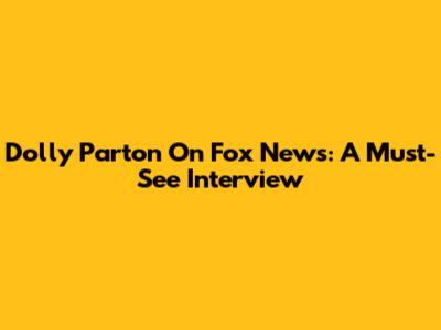 Dolly Parton On Fox News: A Must-See Interview