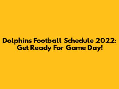 Dolphins Football Schedule 2022: Get Ready For Game Day!
