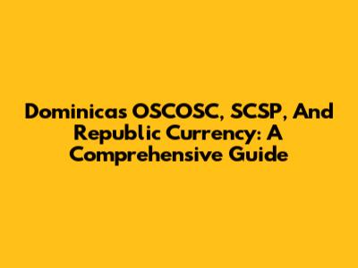 Dominica's OSCOSC, SCSP, And Republic Currency: A Comprehensive Guide