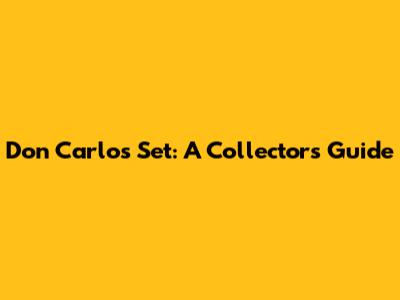 Don Carlos Set: A Collector's Guide