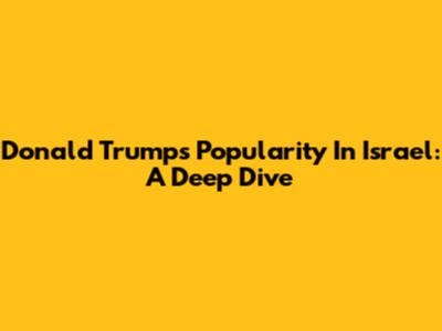 Donald Trump's Popularity In Israel: A Deep Dive