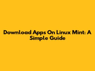 Download Apps On Linux Mint: A Simple Guide