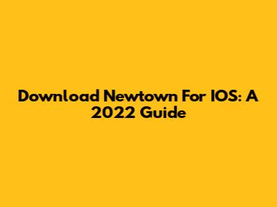 Download Newtown For IOS: A 2022 Guide
