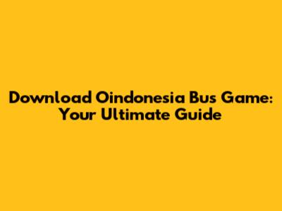 Download Oindonesia Bus Game: Your Ultimate Guide