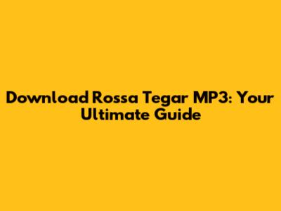 Download Rossa Tegar MP3: Your Ultimate Guide