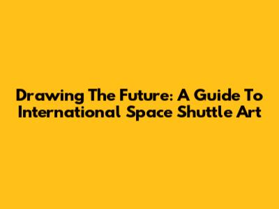 Drawing The Future: A Guide To International Space Shuttle Art