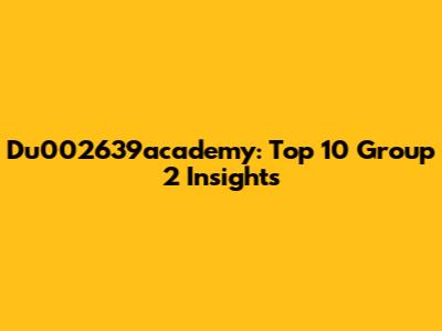 Du002639academy: Top 10 Group 2 Insights