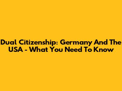 Dual Citizenship: Germany And The USA - What You Need To Know
