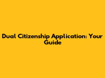 Dual Citizenship Application: Your Guide