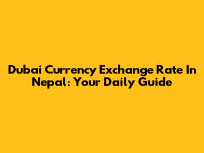 Dubai Currency Exchange Rate In Nepal: Your Daily Guide
