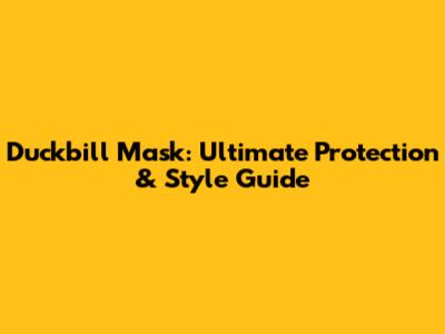 Duckbill Mask: Ultimate Protection & Style Guide