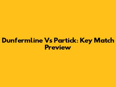 Dunfermline Vs Partick: Key Match Preview