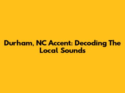 Durham, NC Accent: Decoding The Local Sounds