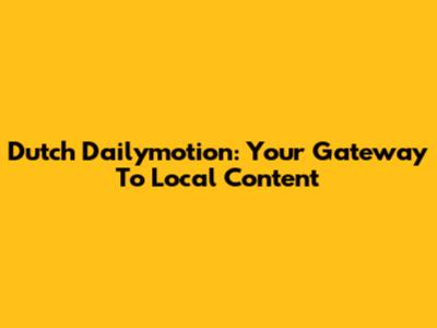 Dutch Dailymotion: Your Gateway To Local Content