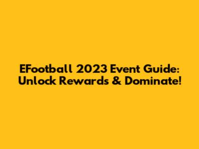 EFootball 2023 Event Guide: Unlock Rewards & Dominate!