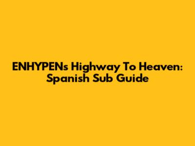 ENHYPEN's Highway To Heaven: Spanish Sub Guide