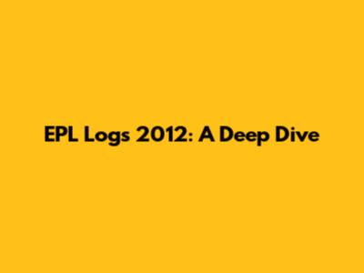 EPL Logs 2012: A Deep Dive