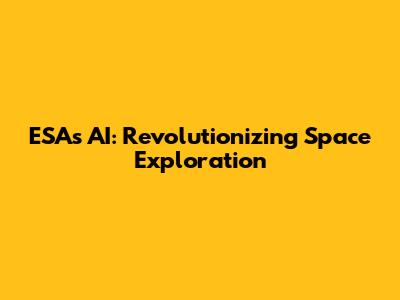 ESA's AI: Revolutionizing Space Exploration