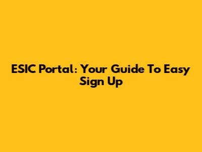 ESIC Portal: Your Guide To Easy Sign Up