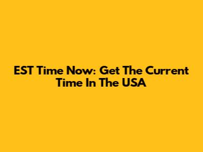 EST Time Now: Get The Current Time In The USA