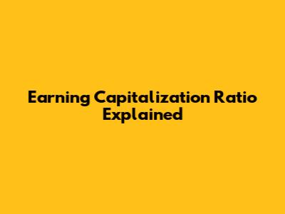 Earning Capitalization Ratio Explained