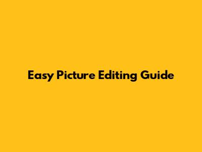 Easy Picture Editing Guide