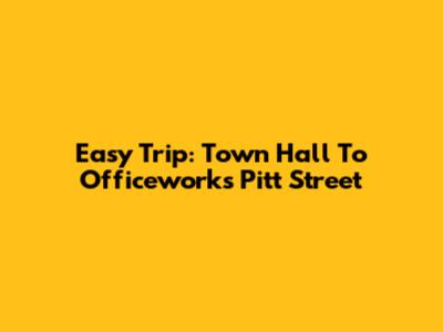 Easy Trip: Town Hall To Officeworks Pitt Street