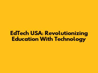 EdTech USA: Revolutionizing Education With Technology