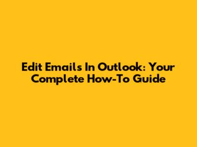 Edit Emails In Outlook: Your Complete How-To Guide
