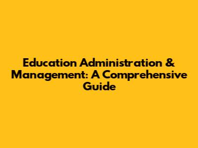 Education Administration & Management: A Comprehensive Guide