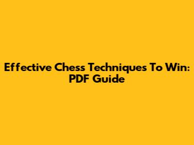 Effective Chess Techniques To Win: PDF Guide