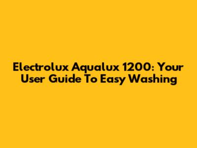 Electrolux Aqualux 1200: Your User Guide To Easy Washing