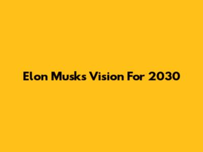 Elon Musk's Vision For 2030