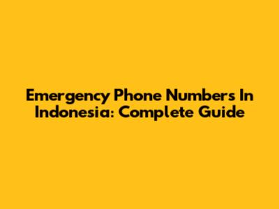 Emergency Phone Numbers In Indonesia: Complete Guide
