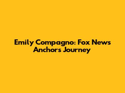 Emily Compagno: Fox News Anchor's Journey